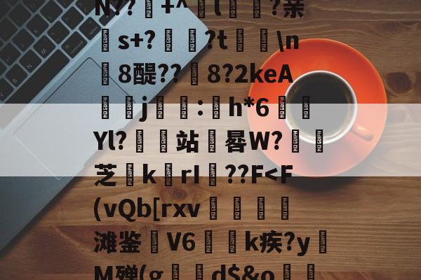 九游app官网下载 -??唺颺Y淼mb	锷?N??+^酜l癬酕?亲s+?蟺藪?t劑\n橻8醍??8?2keA簵j褞:h*6Yl?缊箁站罞晷W?竌芝k〞rI彿??F